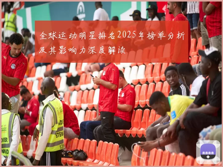 全球运动明星排名2025年榜单分析及其影响力深度解读