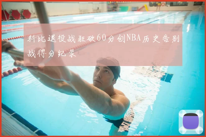 科比退役战狂砍60分创NBA历史告别战得分纪录