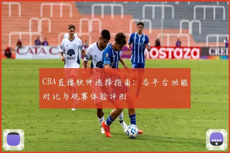 CBA直播软件选择指南：各平台功能对比与观赛体验评测