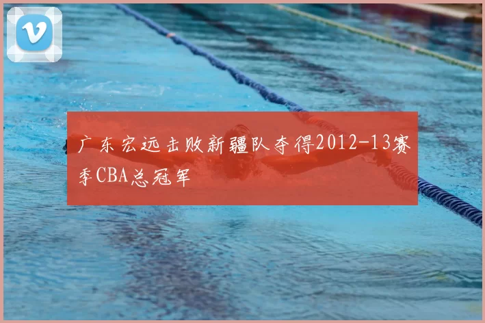 广东宏远击败新疆队夺得2012-13赛季CBA总冠军