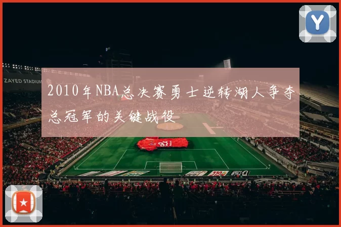 2010年NBA总决赛勇士逆转湖人争夺总冠军的关键战役