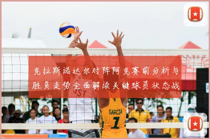 克拉斯诺达尔对阵阿克赛前分析与胜负走势全面解读关键球员状态战术看点