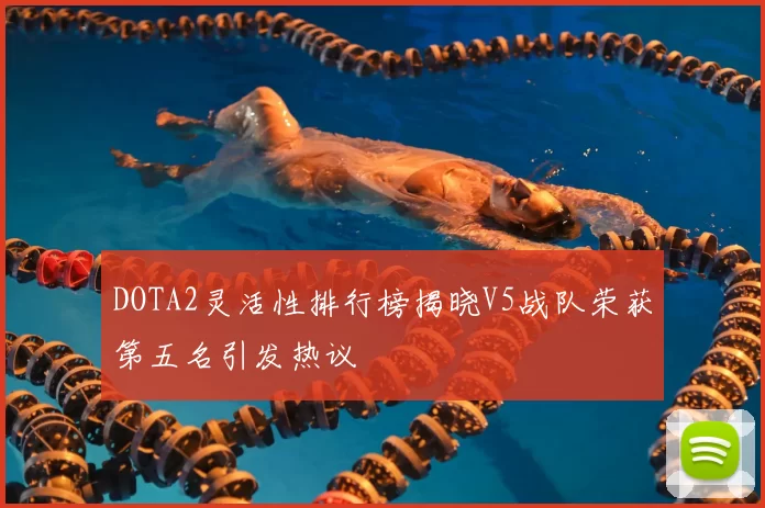 DOTA2灵活性排行榜揭晓V5战队荣获第五名引发热议
