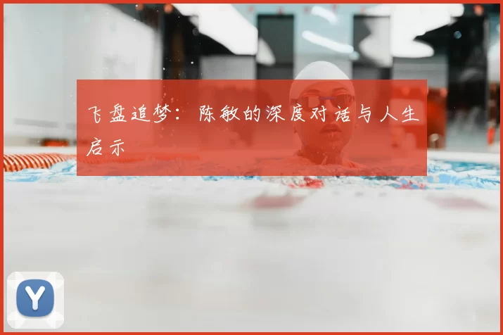 飞盘追梦：陈敏的深度对话与人生启示