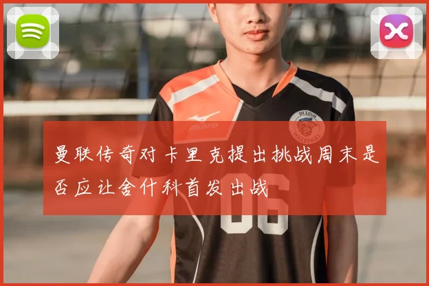 曼联传奇对卡里克提出挑战周末是否应让舍什科首发出战