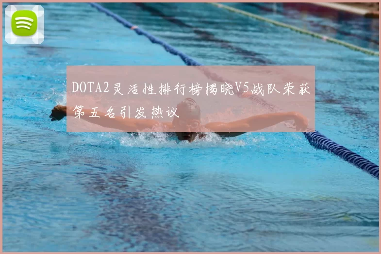 DOTA2灵活性排行榜揭晓V5战队荣获第五名引发热议