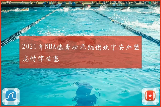 2021年NBA选秀状元凯德坎宁安加盟底特律活塞