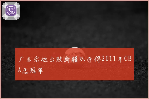 广东宏远击败新疆队夺得2011年CBA总冠军
