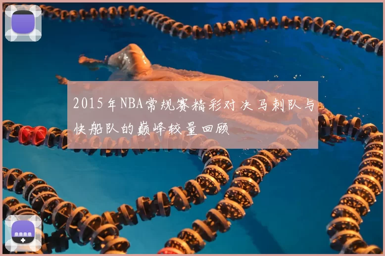 2015年NBA常规赛精彩对决马刺队与快船队的巅峰较量回顾