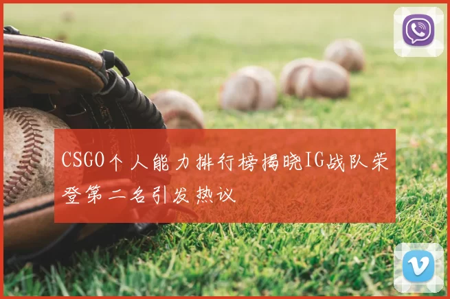 CSGO个人能力排行榜揭晓IG战队荣登第二名引发热议