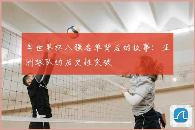 年世界杯八强名单背后的故事:亚洲球队的历史性突破
