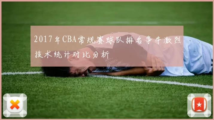 2017年CBA常规赛球队排名争夺激烈技术统计对比分析