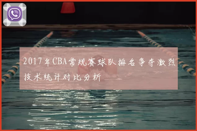 2017年CBA常规赛球队排名争夺激烈技术统计对比分析