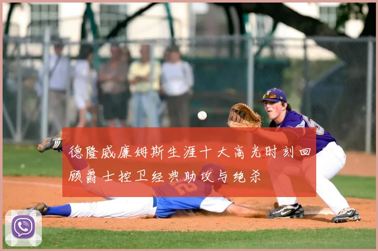 德隆威廉姆斯生涯十大高光时刻回顾爵士控卫经典助攻与绝杀
