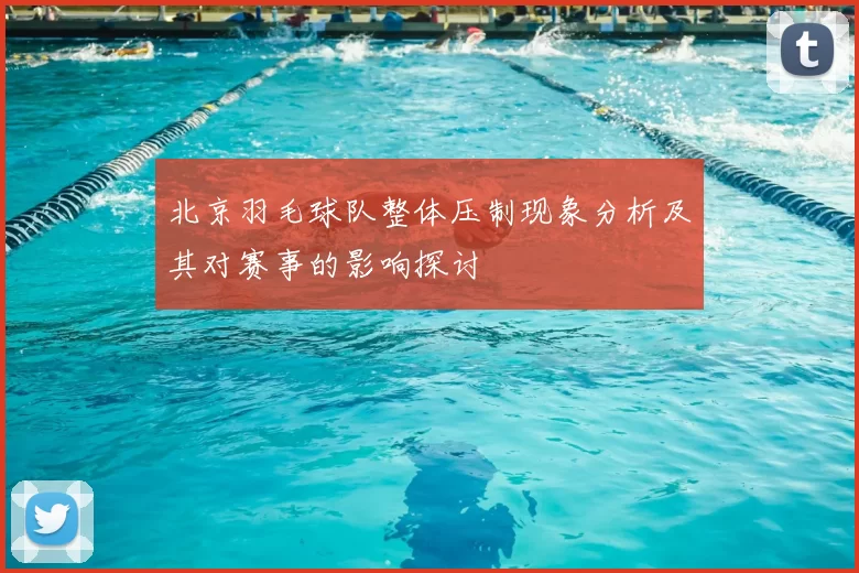 北京羽毛球队整体压制现象分析及其对赛事的影响探讨