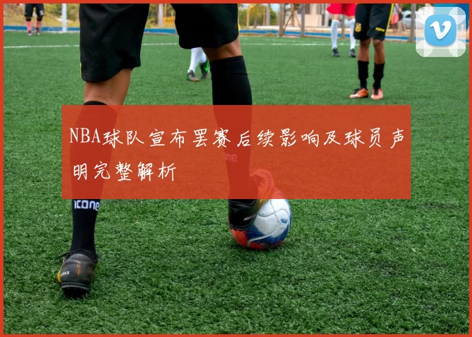 NBA球队宣布罢赛后续影响及球员声明完整解析