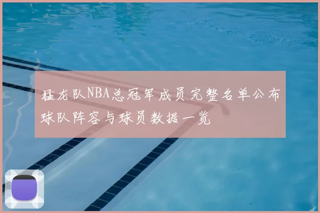 猛龙队NBA总冠军成员完整名单公布球队阵容与球员数据一览
