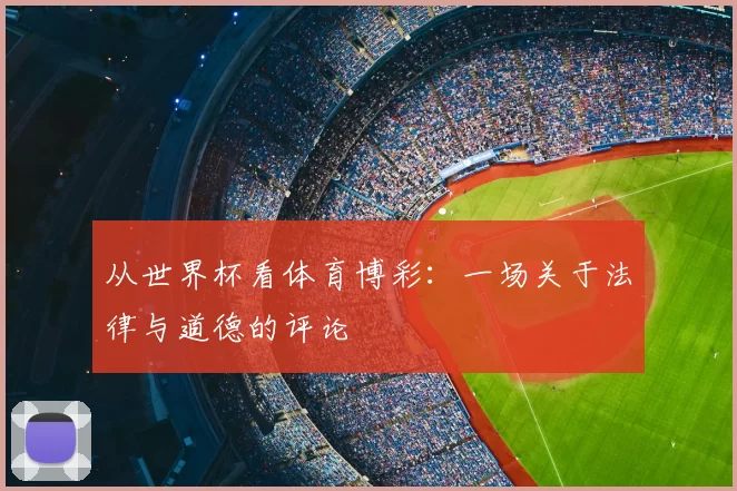 从世界杯看体育博彩:一场关于法律与道德的评论