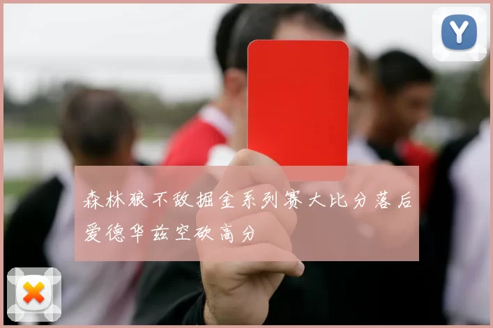 森林狼不敌掘金系列赛大比分落后爱德华兹空砍高分