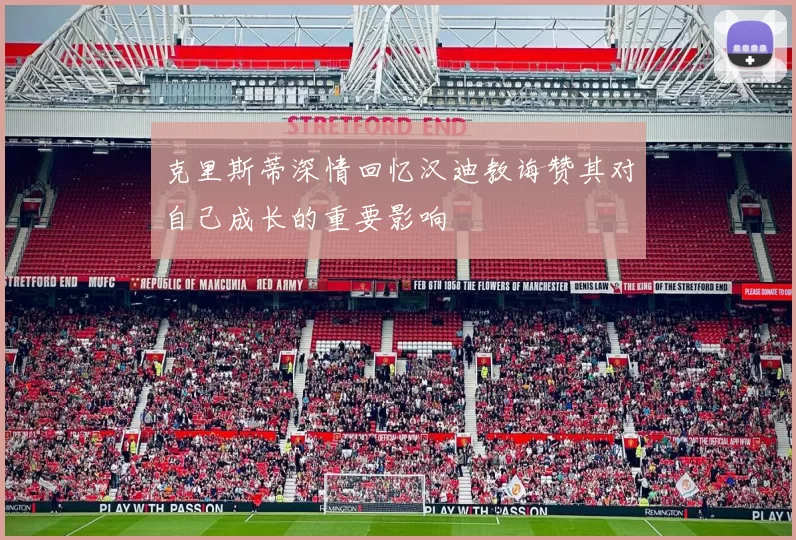 克里斯蒂深情回忆汉迪教诲赞其对自己成长的重要影响