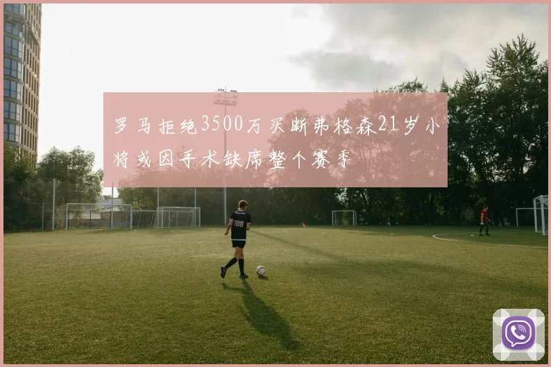 罗马拒绝3500万买断弗格森21岁小将或因手术缺席整个赛季
