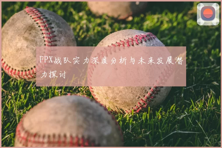 FPX战队实力深度分析与未来发展潜力探讨