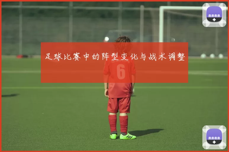 足球比赛中的阵型变化与战术调整