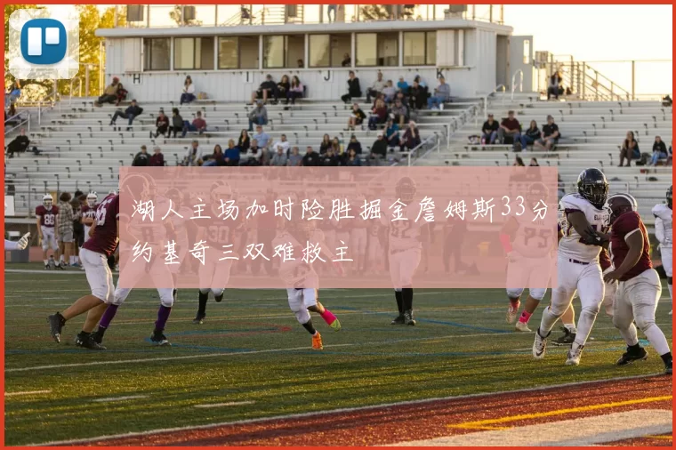 湖人主场加时险胜掘金詹姆斯33分约基奇三双难救主