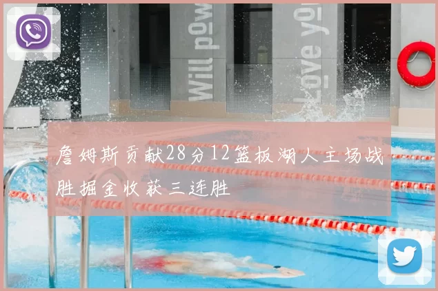 詹姆斯贡献28分12篮板湖人主场战胜掘金收获三连胜